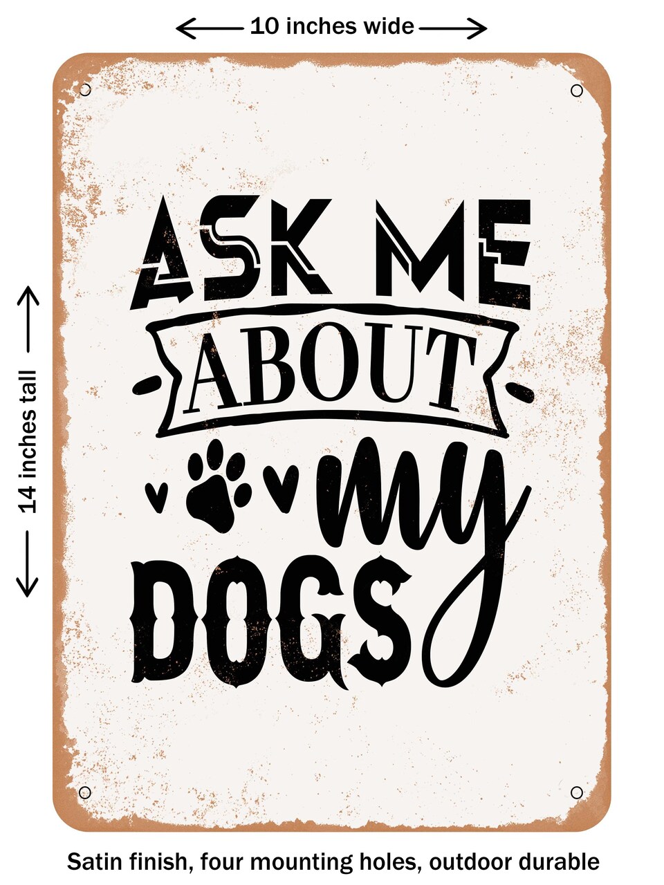 DECORATIVE METAL SIGN - Ask Me About My Dogs - 6 - Vintage Rusty Look